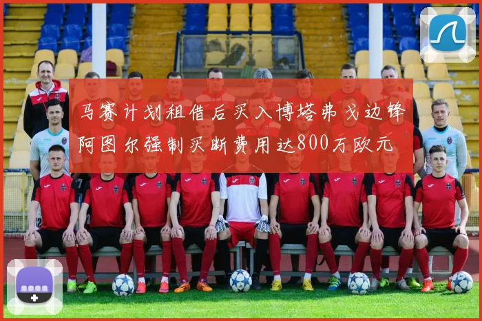马赛计划租借后买入博塔弗戈边锋阿图尔强制买断费用达800万欧元